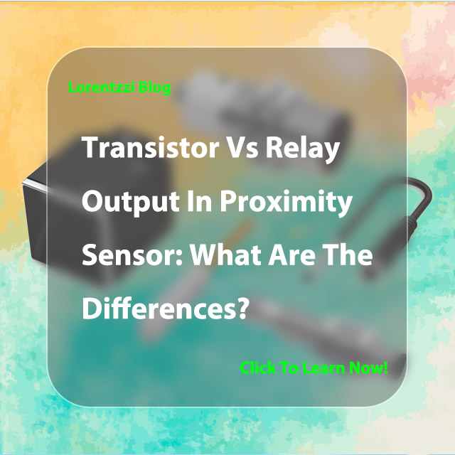 Transistor Vs Relay Output In Proximity Sensor- What Are The Differences